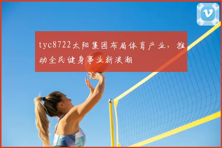 tyc8722太阳集团布局体育产业，推动全民健身事业新浪潮