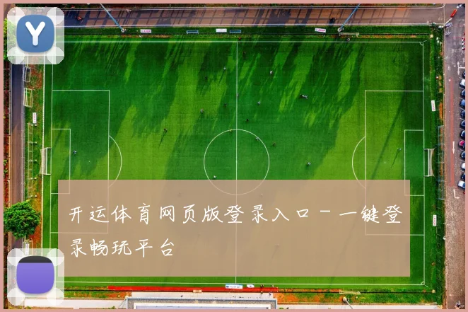 开运体育网页版登录入口 - 一键登录畅玩平台
