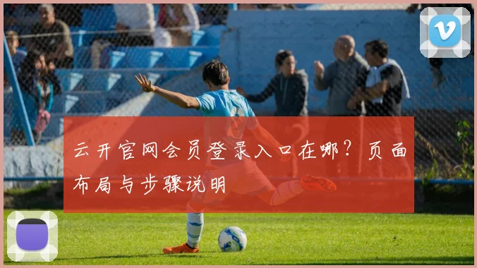 云开官网会员登录入口在哪？页面布局与步骤说明